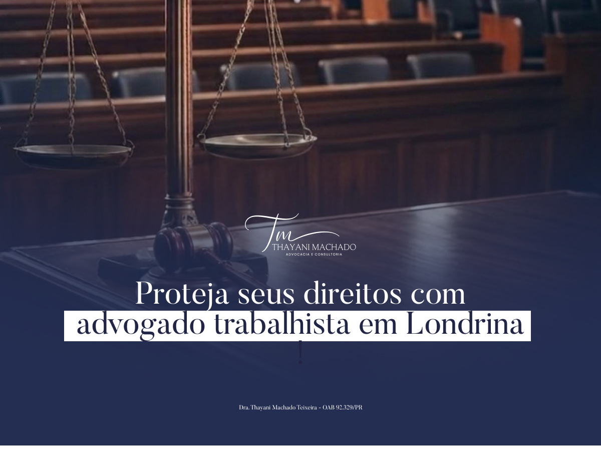 Proteja Seus Direitos com Advogado Trabalhista em Londrina!